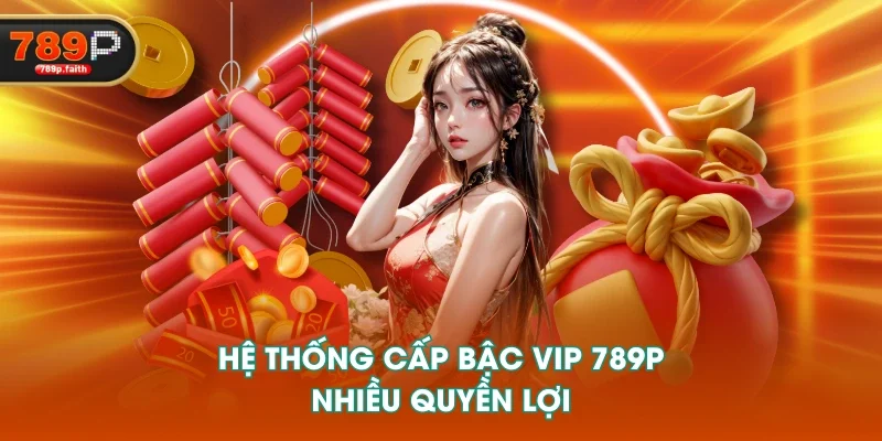 Hệ thống cấp bậc VIP 789P nhiều quyền lợi Hệ thống cấp bậc VIP 789P nhiều quyền lợi