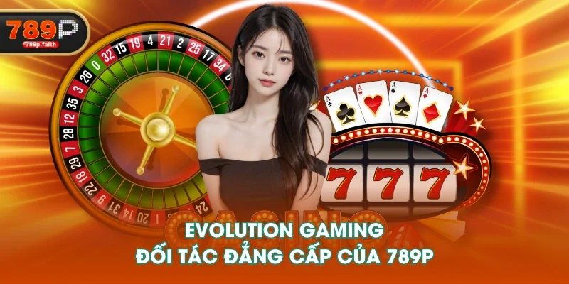 Evolution Gaming đối tác đẳng cấp của 789P