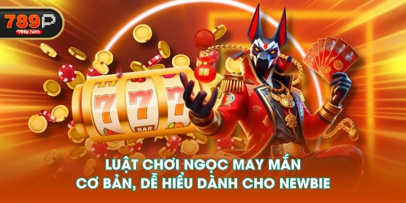 Luật chơi Ngọc May Mắn cơ bản, dễ hiểu dành cho newbie