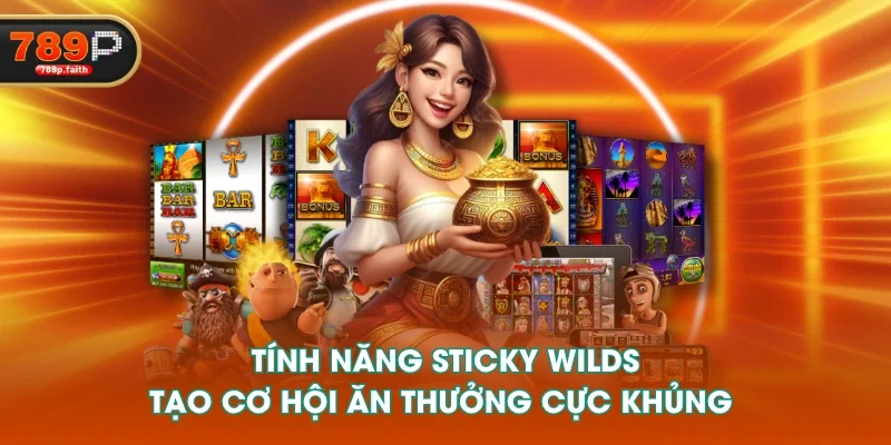 Tính năng Sticky Wilds tạo cơ hội ăn thưởng cực khủng